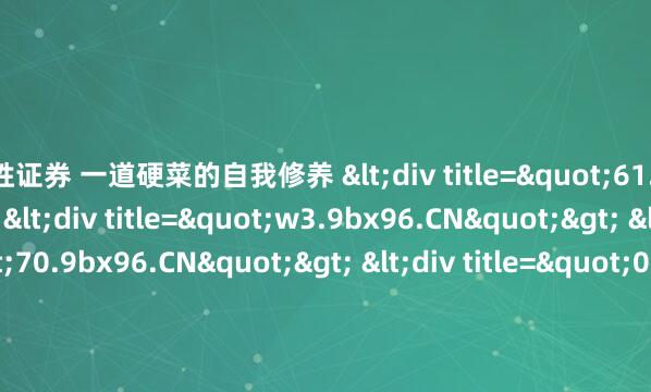 首胜证券 一道硬菜的自我修养 <div title="61.9bx96.CN"> <div title="w3.9bx96.CN"> <div title="70.9bx96.CN"> <div