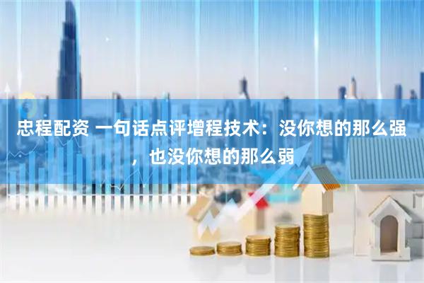 忠程配资 一句话点评增程技术：没你想的那么强，也没你想的那么弱