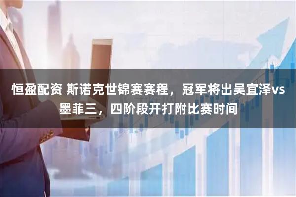 恒盈配资 斯诺克世锦赛赛程，冠军将出吴宜泽vs墨菲三，四阶段开打附比赛时间